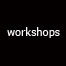 Workshops